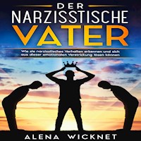 Der narzisstische Vater: Wie sie narzisstisches Verhalten erkennen und sich aus dieser emotionalen Verstricken lösen können - Alena Wicknet - Hörbuch