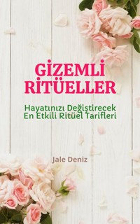 GİZEMLİ RİTÜELLER Hayatınızı Değiştirecek En Etkili Ritüel Tarifleri - Jale Deniz - E-Book