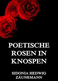 Poetische Rosen in Knospen - Sidonia Hedwig Zäunemann - E-Book