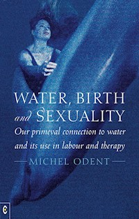 Water, Birth and Sexuality - Michel Odent - E-Book