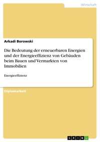 Die Bedeutung der erneuerbaren Energien und der Energieeffizienz von Gebäuden beim Bauen und Vermarkten von Immobilien - Arkadi Borowski - E-Book