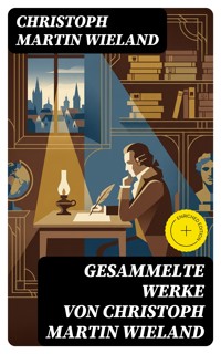 Gesammelte Werke von Christoph Martin Wieland - Christoph Martin  Wieland - E-Book