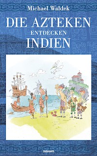 Die Azteken entdecken Indien - Michael Waldek - E-Book