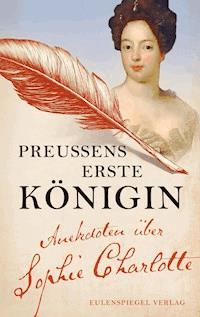 Preußens erste Königin - Sophie Charlotte von Hannover - E-Book