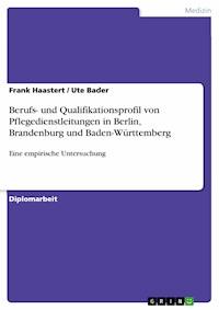 Berufs- und Qualifikationsprofil von Pflegedienstleitungen in Berlin, Brandenburg und Baden-Württemberg - Frank Haastert - E-Book
