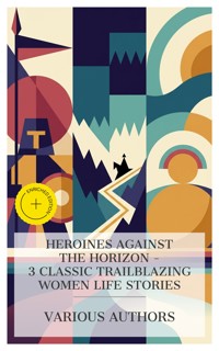 Heroines Against the Horizon - 3 Classic Trailblazing Women Life Stories - Laura Elizabeth Howe Richards - E-Book