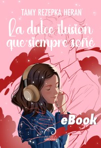 La Dulce Ilusión que siempre Soñé - Tamy Rezepka Heran - E-Book
