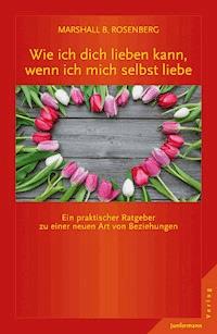 Wie ich dich lieben kann, wenn ich mich selbst liebe - Marshall B.  Rosenberg - E-Book