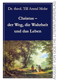 Christus - der Weg, die Wahrheit und das Leben - Till Arend Mohr - E-Book