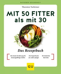 Mit 50 fitter als mit 30 - Das Rezeptbuch - Thorsten Tschirner - E-Book