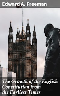 The Growth of the English Constitution from the Earliest Times - Edward A. Freeman - E-Book