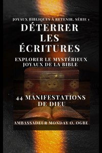 Déterrer les Écritures : explorer le mystérieux Joyaux de la Bible - 44 manifestations de Dieu - Ogbe Ambassador Monday O. - E-Book