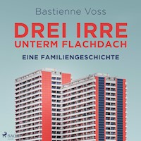 Drei Irre unterm Flachdach. Eine Familiengeschichte - Bastienne Voss - Hörbuch