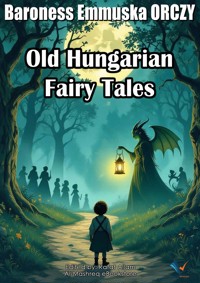 Old Hungarian Fairy Tales - Baroness Emmuska Orczy - E-Book
