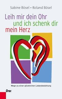 Leih mir dein Ohr und ich schenk dir mein Herz - Roland Bösel - E-Book