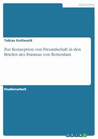 Zur Konzeption von Freundschaft in den Briefen des Erasmus von Rotterdam - Tobias Gottwald - E-Book