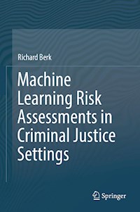Machine Learning Risk Assessments in Criminal Justice Settings - Richard Berk - E-Book