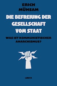 Die Befreiung der Gesellschaft vom Staat - Erich Mühsam - E-Book