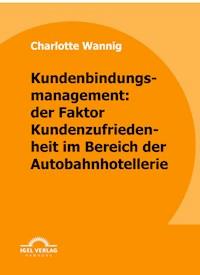 Kundenbindungsmanagement: der Faktor Kundenzufriedenheit im Bereich der Autobahnhotellerie - Charlotte Wannig - E-Book