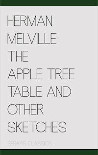 The Apple Tree Table and Other Sketches (Serapis Classics) - Herman Melville. - E-Book