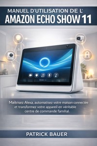 Manuel d'utilisation de l'Amazon Echo Show 11 - Bauer Patrick - E-Book