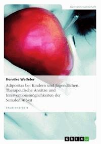 Adipositas bei Kindern und Jugendlichen. Therapeutische Ansätze und Interventionsmöglichkeiten der Sozialen Arbeit - Henrike Weßeler - E-Book