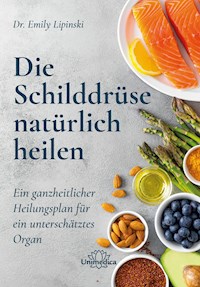 Die Schilddrüse natürlich heilen - Dr. Emily Lipinski - E-Book