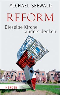 Reform – Dieselbe Kirche anders denken - Prof. Dr. Michael Seewald - E-Book
