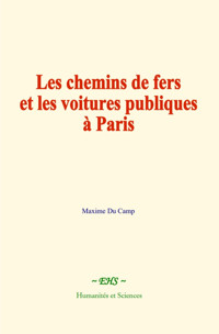 Les chemins de fers et les voitures publiques à Paris - Maxime Du Camp - E-Book