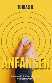 Anfangen - die Angst die du für dich nutzen kannst - Tobias Hopfmüller - E-Book
