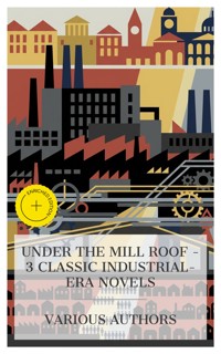 Under the Mill Roof – 3 Classic Industrial-Era Novels - Elizabeth Cleghorn Gaskell - E-Book