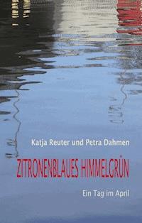 Zitronenblaues Himmelgrün - Katja Reuter - E-Book