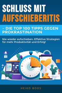 Schluss mit Aufschieberitis – Die Top 100 Tipps gegen Prokrastination - Heiko Boos - E-Book