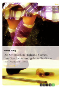 Die Schottischen Highland Games. Ihre Geschichte und gelebte Tradition - Niklas Jung - E-Book