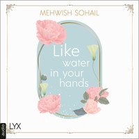 Like Water in Your Hands - Like This, Teil 1 (Ungekürzt) - Mehwish Sohail - Hörbuch