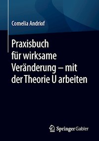 Praxisbuch für wirksame Veränderung – mit der Theorie U arbeiten - Cornelia Andriof - E-Book