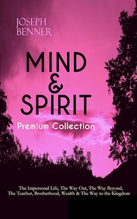 MIND & SPIRIT Premium Collection: The Impersonal Life, The Way Out, The Way Beyond, The Teacher, Brotherhood, Wealth & The Way to the Kingdom - Joseph Benner - E-Book