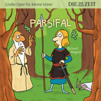 Die ZEIT-Edition "Große Oper für kleine Hörer", Parsifal (ungekürzt) - Richard Wagner - Hörbuch