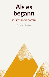 Als es begann - Kurzgeschichten - Bernhard Straßer - E-Book