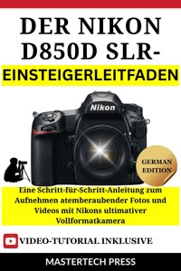 Der Nikon D850 DSLR-Einsteigerleitfaden - MasterTech Press - E-Book