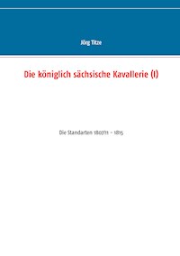 Die königlich sächsische Kavallerie (I) - Jörg Titze - E-Book