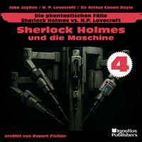 Sherlock Holmes und die Maschine (Die phantastischen Fälle - Sherlock Holmes vs. H. P. Lovecraft, Folge 4) - Sir Arthur Conan Doyle - Hörbuch