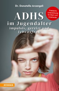 ADHS im Jugendalter - impulsiv, gereizt und lebensfroh - Donatella Arcangeli - E-Book