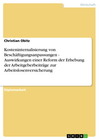 Kosteninternalisierung von Beschäftigungsanpassungen - Auswirkungen einer Reform der Erhebung der Arbeitgeberbeiträge zur Arbeitslosenversicherung - Christian Obitz - E-Book
