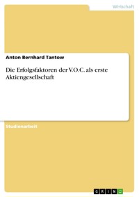 Die Erfolgsfaktoren der V.O.C. als erste Aktiengesellschaft - Anton Bernhard Tantow - E-Book