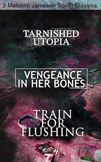 Tarnished Utopia, Vengeance in Her Bones & Train for Flushing – 3 Malcolm Jameson Sci-Fi Classics - Malcolm Jameson - E-Book