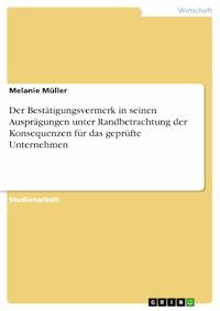 Der Bestätigungsvermerk in seinen Ausprägungen unter Randbetrachtung der Konsequenzen für das geprüfte Unternehmen - Melanie Müller - E-Book