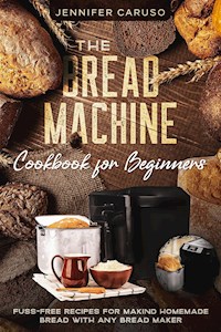 The Bread Machine Cookbook for Beginners - Jennifer Caruso - E-Book