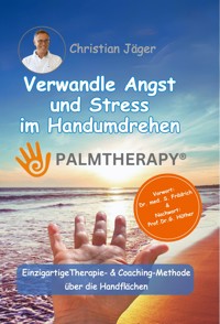 Palmtherapy - Verwandle Angst und Stress im Handumdrehen - Die einzigartige Therapie- und Coaching-Methode über die Handflächen. - Christian Jäger - E-Book