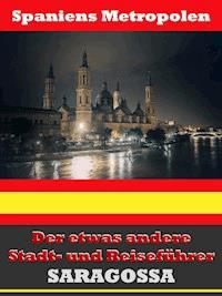 Saragossa - Der etwas andere Stadt- und Reiseführer - Mit Reise - Wörterbuch Deutsch-Spanisch - A.D. Astinus - E-Book